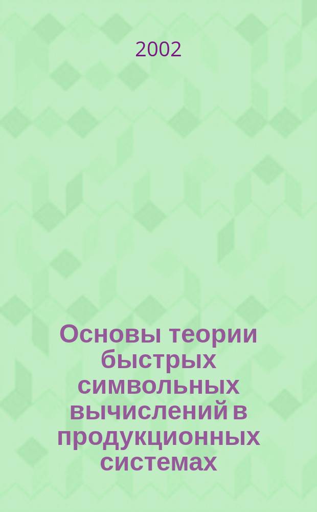 Основы теории быстрых символьных вычислений в продукционных системах: методы акселерации работы автономных продукций : Учеб. пособие