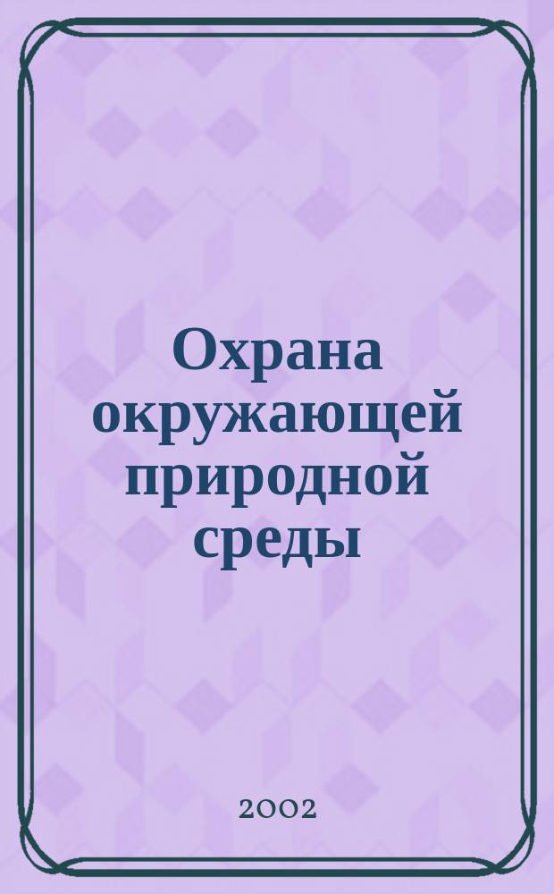 Охрана окружающей природной среды : Учеб. пособие для студентов вузов нефтегаз. профиля