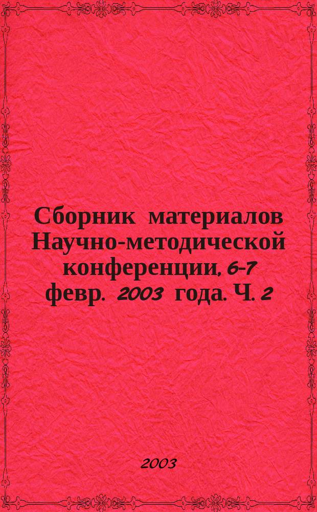 Сборник материалов Научно-методической конференции, 6-7 февр. 2003 года. Ч. 2