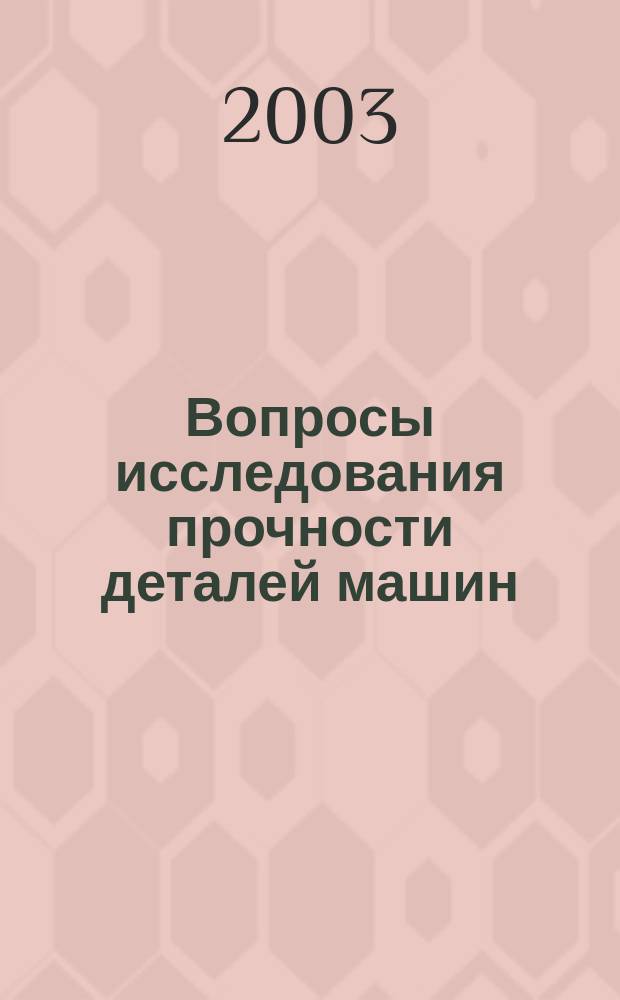 Вопросы исследования прочности деталей машин : Межвуз. сб. науч. тр. каф.<Прикладная механика> МГАПИ. Вып. 8 : Вып. 8