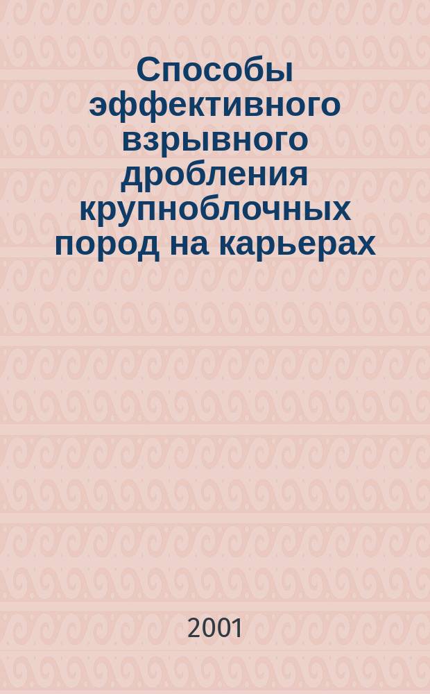 Способы эффективного взрывного дробления крупноблочных пород на карьерах : Автореф. дис. на соиск. учен. степ. д.т.н. : Спец. 25.00.22 (ошиб!) 04.00.06 : Спец. 25.00.20 (ошиб!) 04.00.07