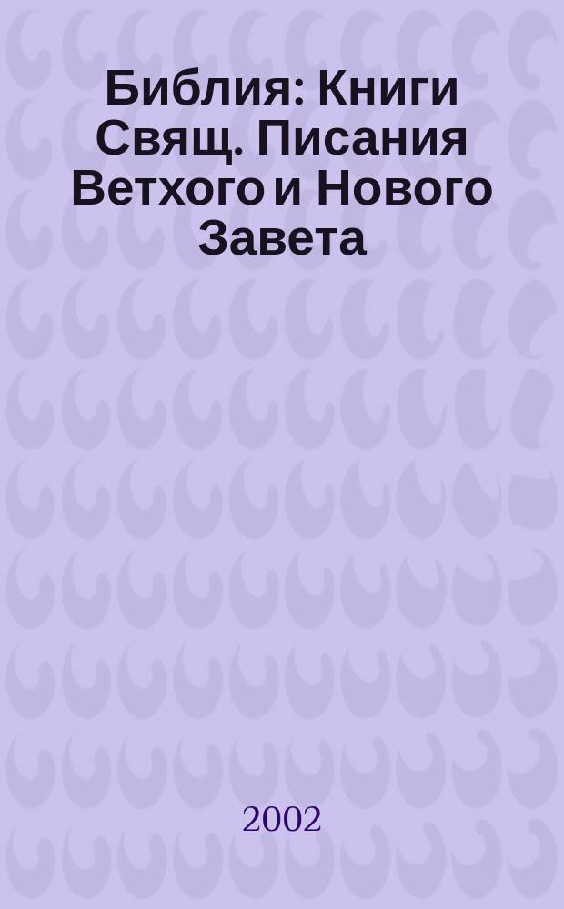 Библия : Книги Свящ. Писания Ветхого и Нового Завета : В рус. пер