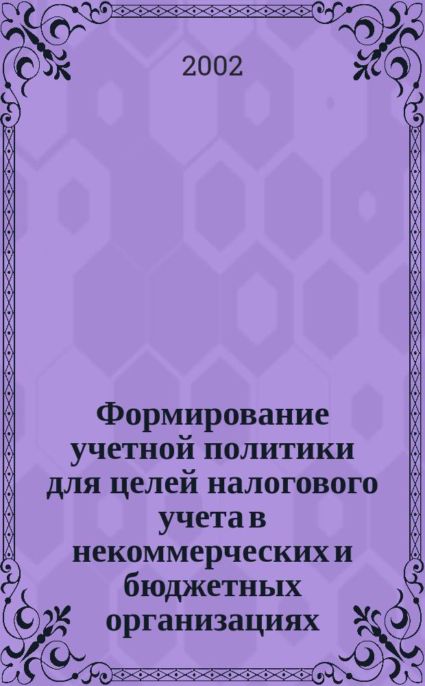 Формирование учетной политики для целей налогового учета в некоммерческих и бюджетных организациях : Учеб.-метод. пособие