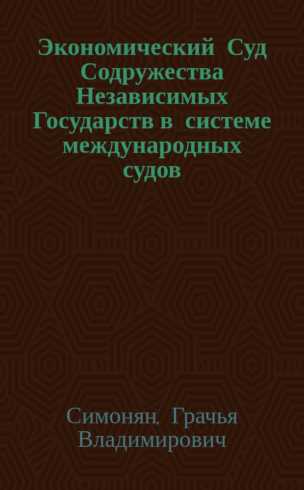 Экономический Суд Содружества Независимых Государств в системе международных судов : Автореф. дис. на соиск. учен. степ. к.ю.н. : Спец. 12.00.10