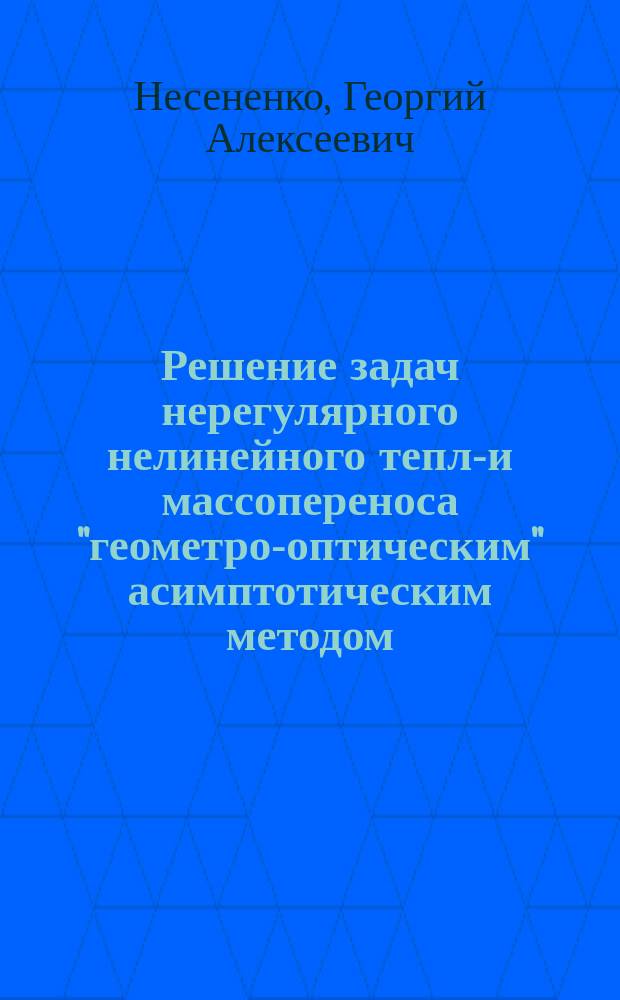 Решение задач нерегулярного нелинейного тепло- и массопереноса "геометро-оптическим" асимптотическим методом