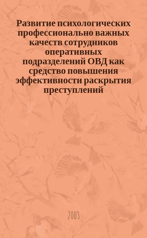 Развитие психологических профессионально важных качеств сотрудников оперативных подразделений ОВД как средство повышения эффективности раскрытия преступлений : Метод. пособие