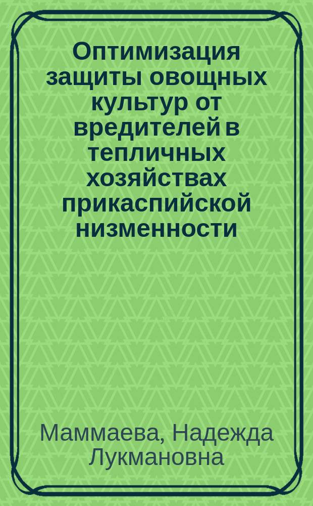 Оптимизация защиты овощных культур от вредителей в тепличных хозяйствах прикаспийской низменности : Автореф. дис. на соиск. учен. степ. к.с.-х.н. : Спец. 06.01.11