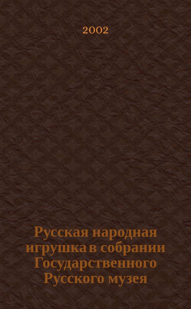 Русская народная игрушка в собрании Государственного Русского музея : Альбом