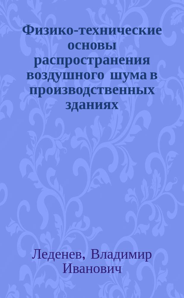 Физико-технические основы распространения воздушного шума в производственных зданиях : Автореф. дис. на соиск. учен. степ. д.т.н. : Спец. 05.23.01 : Спец. 03.00.16