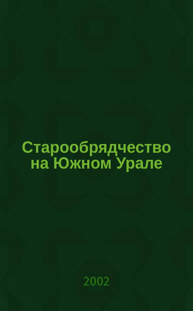 Старообрядчество на Южном Урале: очерки истории и традиционной культуры