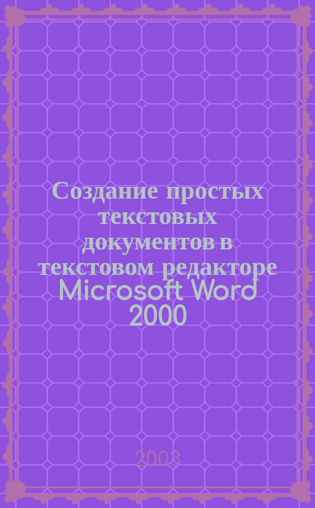 Создание простых текстовых документов в текстовом редакторе Microsoft Word 2000