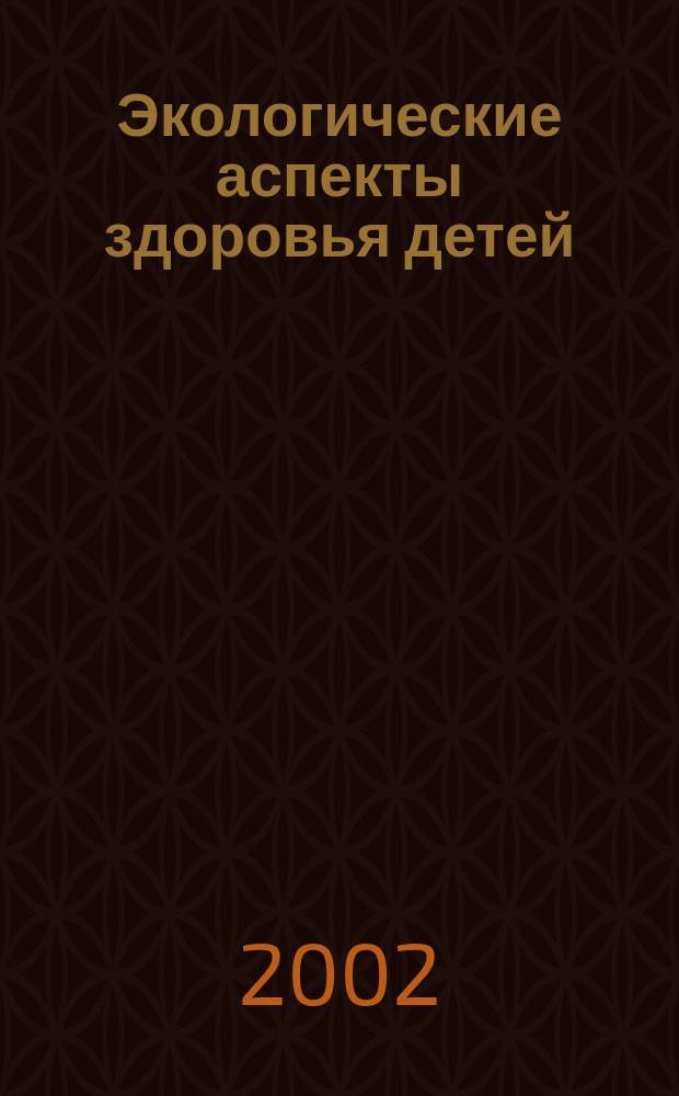 Экологические аспекты здоровья детей : Учеб. пособие для студентов биол. фак