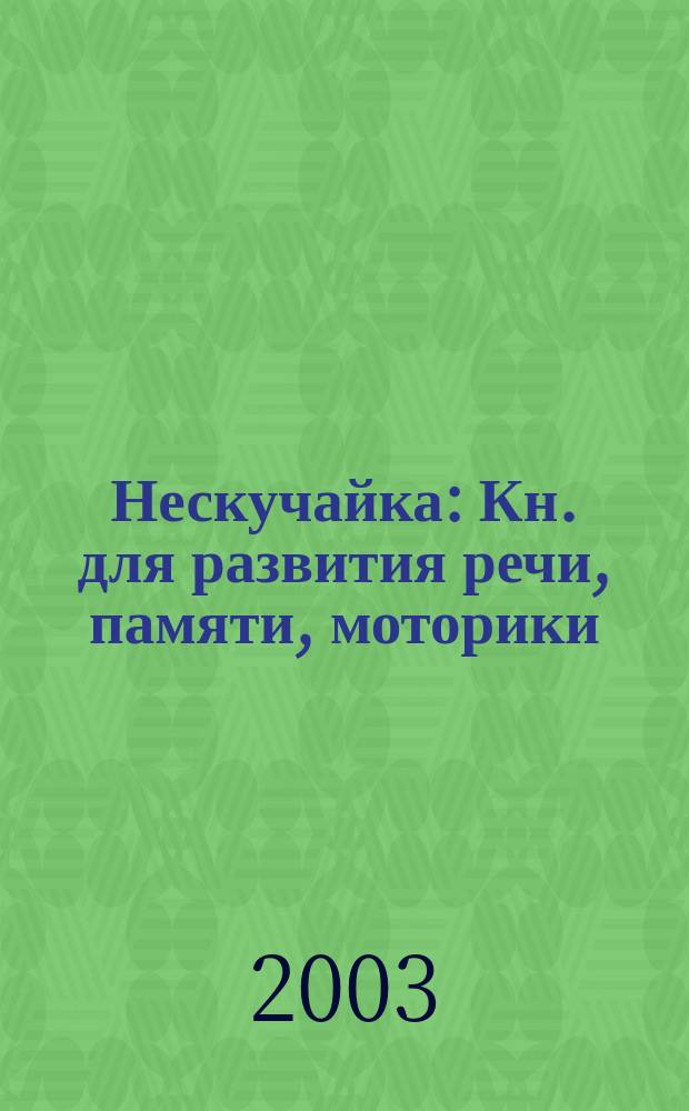Нескучайка : Кн. для развития речи, памяти, моторики