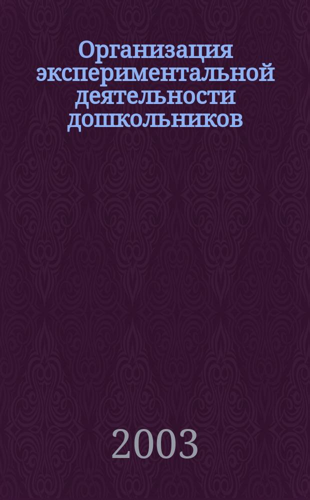 Организация экспериментальной деятельности дошкольников : Метод. рекомендации : Сборник
