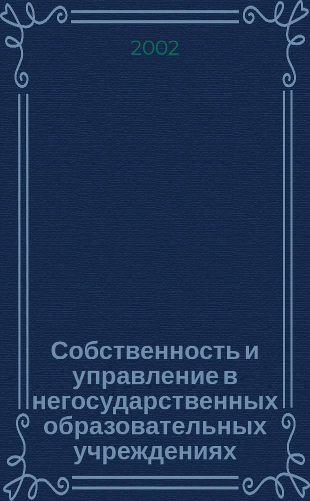 Собственность и управление в негосударственных образовательных учреждениях : Материалы Всерос. науч.-практ. конф. (Сочи, 14-17 нояб. 2002 г.)