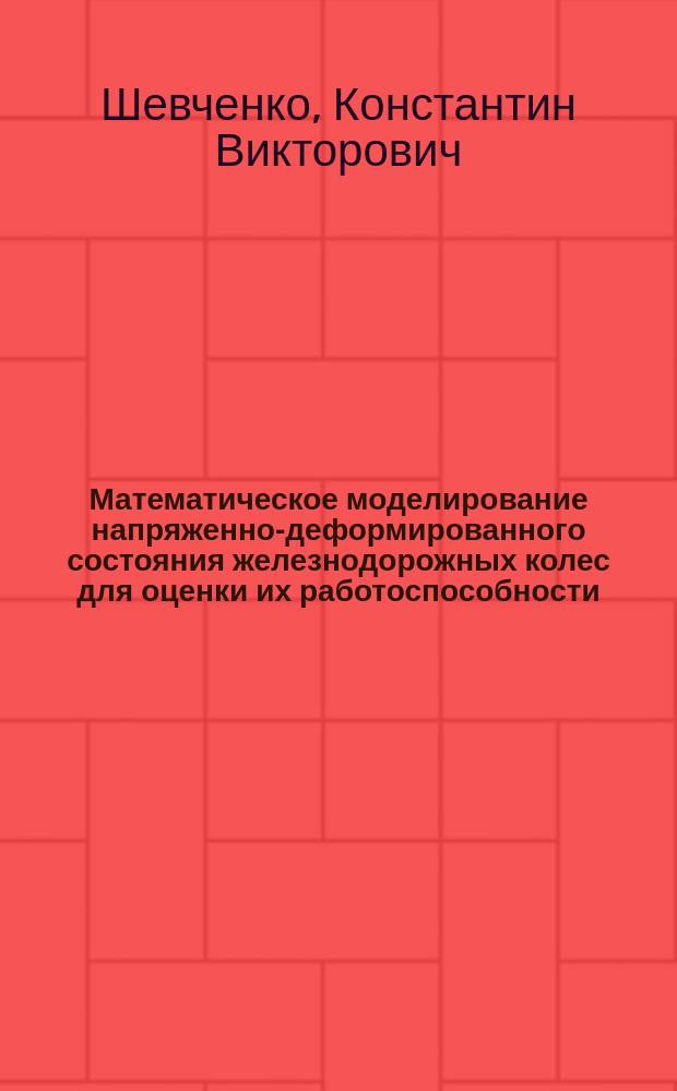 Математическое моделирование напряженно-деформированного состояния железнодорожных колес для оценки их работоспособности : Автореф. дис. на соиск. учен. степ. к.т.н. : Спец. 01.02.06 : Спец. 05.22.07