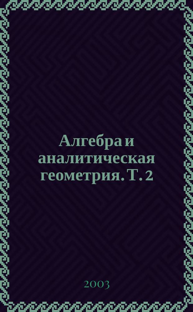 Алгебра и аналитическая геометрия. Т. 2