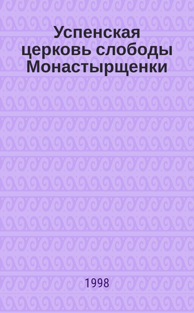 Успенская церковь слободы Монастырщенки: хроника полутора веков