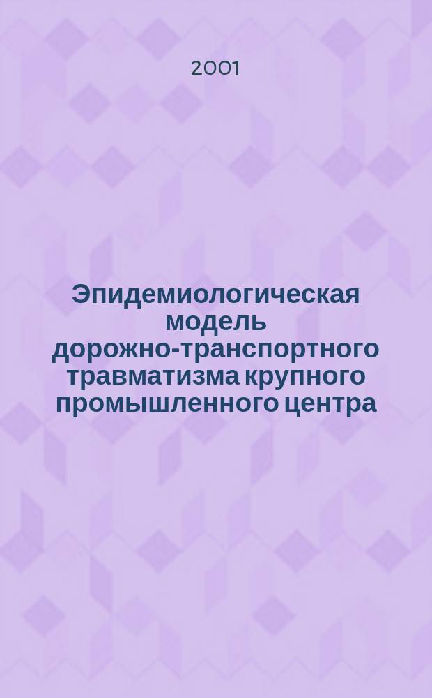 Эпидемиологическая модель дорожно-транспортного травматизма крупного промышленного центра : Автореф. дис. на соиск. учен. степ. к.м.н. : Спец.14.00.52