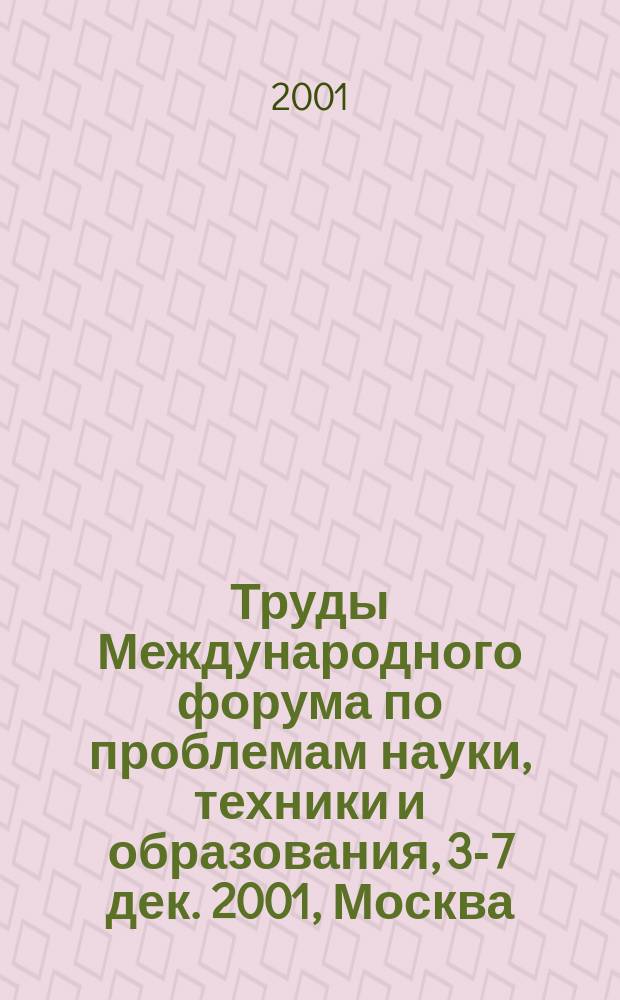 Труды Международного форума по проблемам науки, техники и образования, 3-7 дек. 2001, Москва, Россия. Т. 1