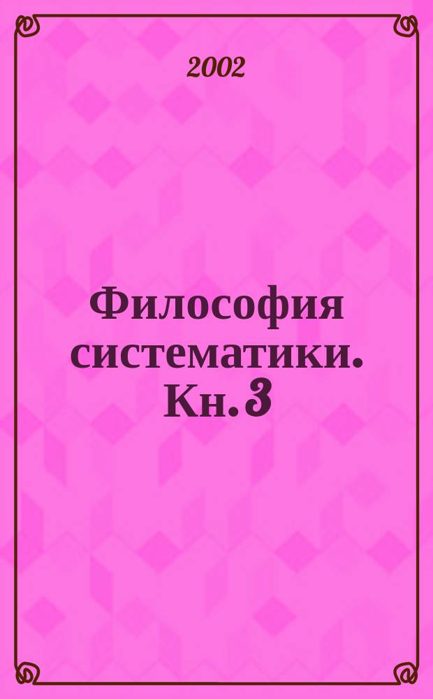 Философия систематики. Кн. 3 : Современные проблемы теории систематики