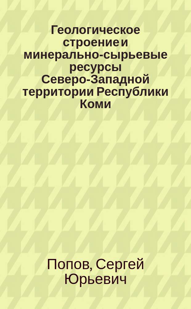 Геологическое строение и минерально-сырьевые ресурсы Северо-Западной территории Республики Коми. (Ижемский и Усть-Цилемский административные районы) : Автореф. дис. на соиск. учен. степ. к.г.-м.н. : Спец. 04.00.11