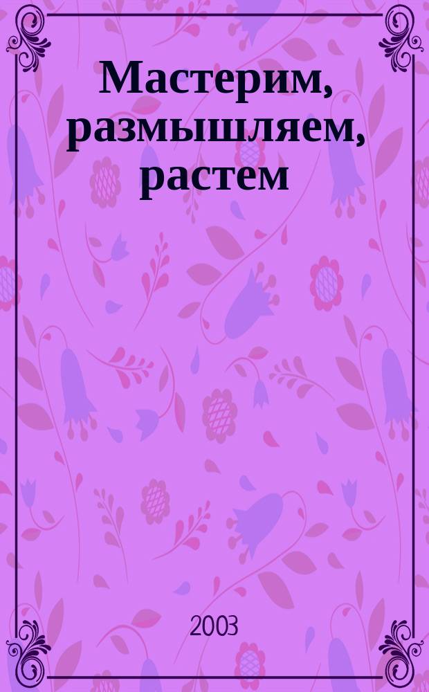 Мастерим, размышляем, растем