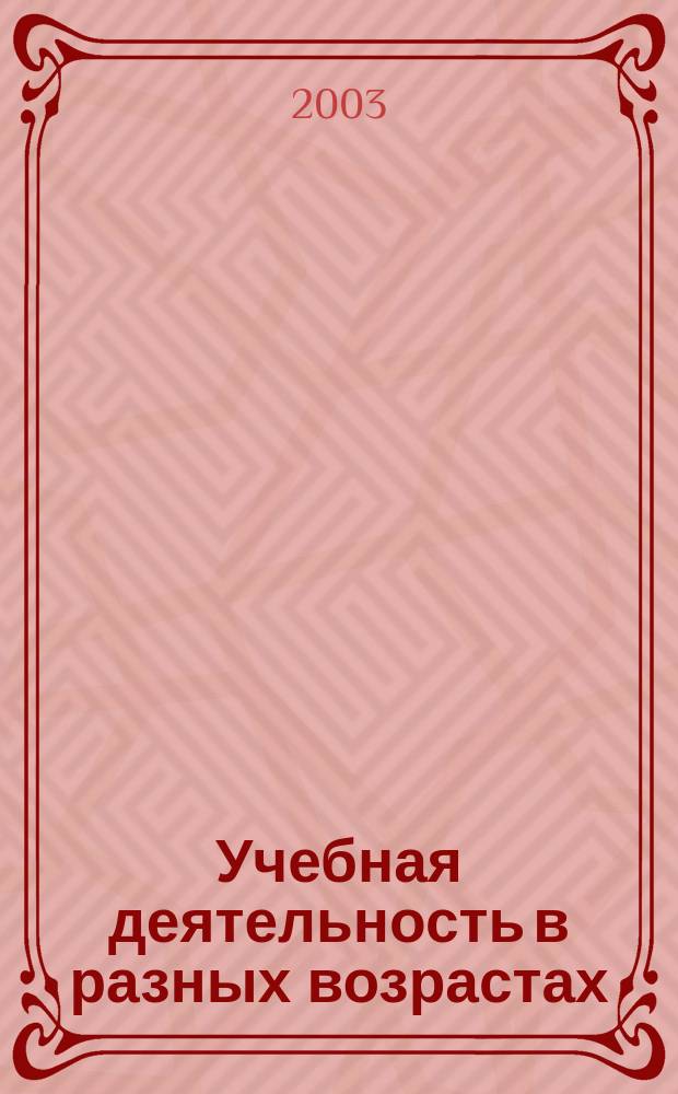 Учебная деятельность в разных возрастах : Образоват. система Д.Б. Эльконина-В.В. Давыдова : Сб. ст. : Юбилею эксперим. образоват. учреждения Акад. пед. наук шк.-91 посвящается