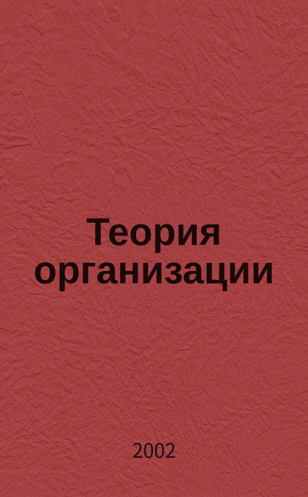 Теория организации : Рабочая тетр. студента : Для дневного и веч. отд-ний : Для спец. N 061100 - Менеджмент орг., N 061000 - Гос. и муницип. упр., N 060100 - Экон. теория., N 060600 - Мировая экономика, N 021100 - Юриспруденция, N 350800 - Документоведение и документац. обеспечение упр