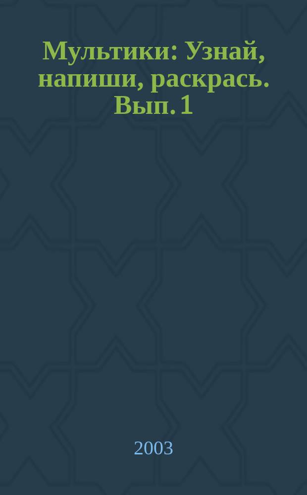 Мультики: Узнай, напиши, раскрась. Вып. 1