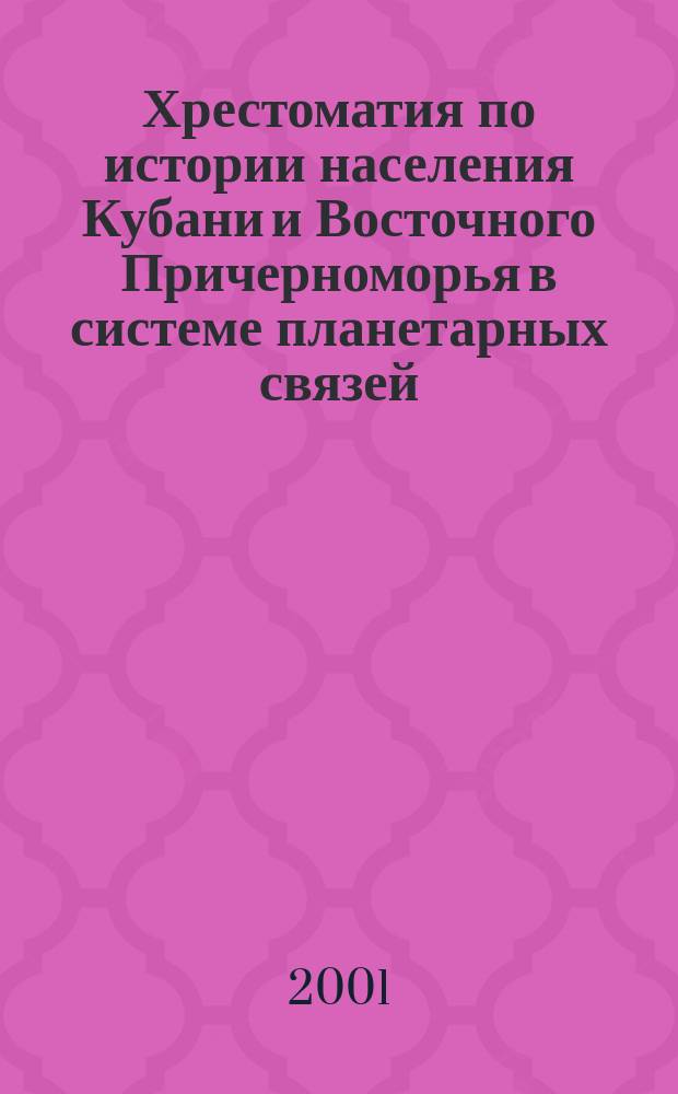 Хрестоматия по истории населения Кубани и Восточного Причерноморья в системе планетарных связей. Ч. 1 : (От античности до конца XVIII в.)