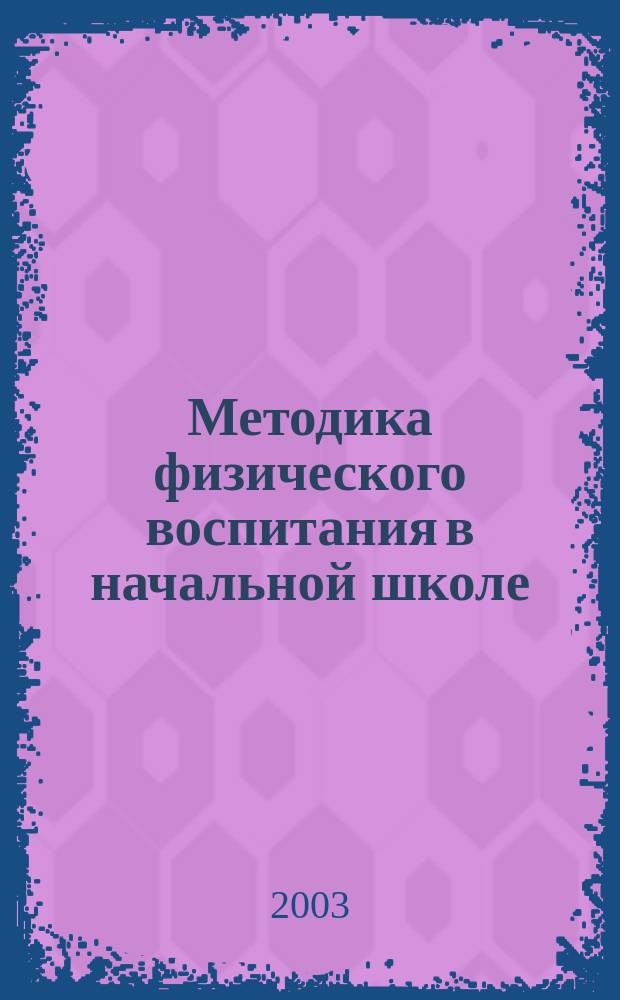 Методика физического воспитания в начальной школе : Учеб. пособие для учреждений сред. проф. образования по спец. 0307 "Физ. культура"