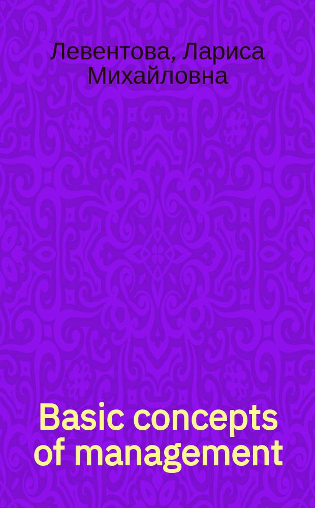 Basic concepts of management : (Основы менеджмента) : Учеб. пособие по англ. яз. : Для студентов спец. 060600 "Мировая экономика", 061000 "Гос. и муницип. упр.", 060800 "Экономика и упр. на предприятии" вузов региона