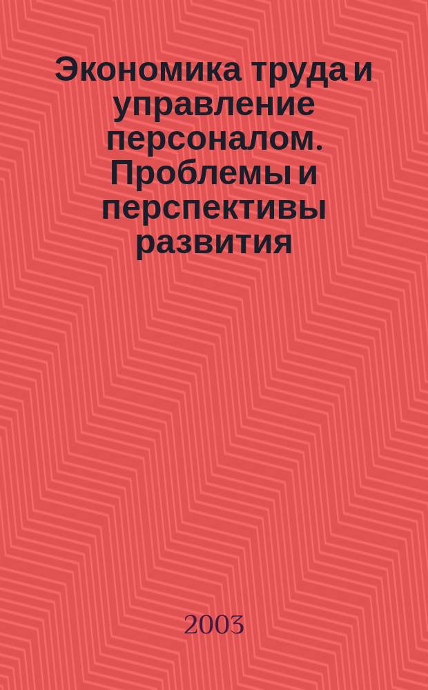 Экономика труда и управление персоналом. Проблемы и перспективы развития : Материалы третьей регион. науч.-практ. конф., 20 марта 2003 г