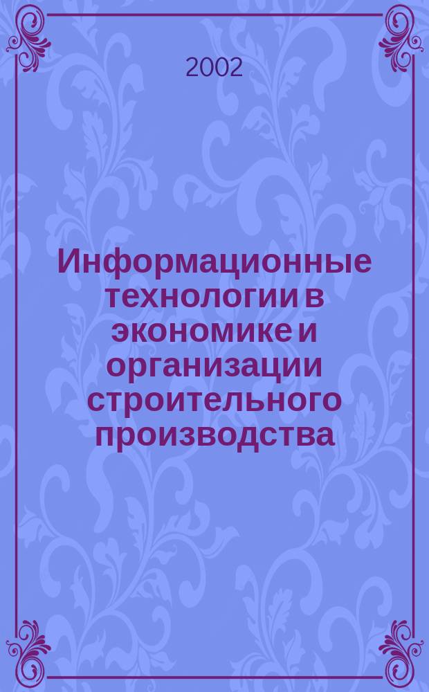 Информационные технологии в экономике и организации строительного производства : Учеб. пособие