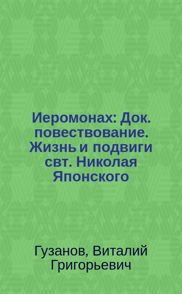 Иеромонах : Док. повествование. Жизнь и подвиги свт. Николая Японского