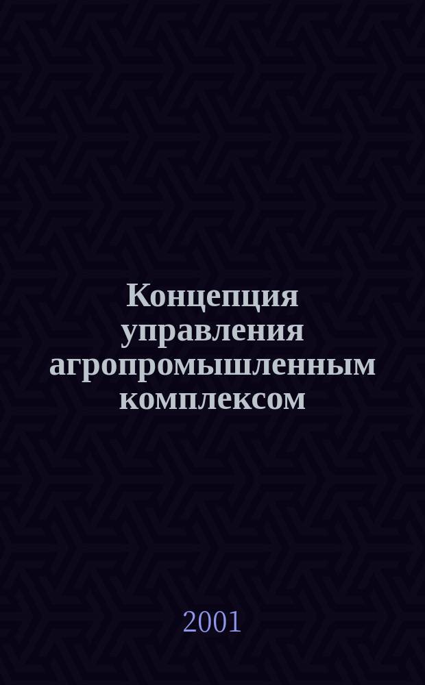 Концепция управления агропромышленным комплексом : Автореф. дис. на соиск. учен. степ. к.э.н. : Спец. 08.00.05