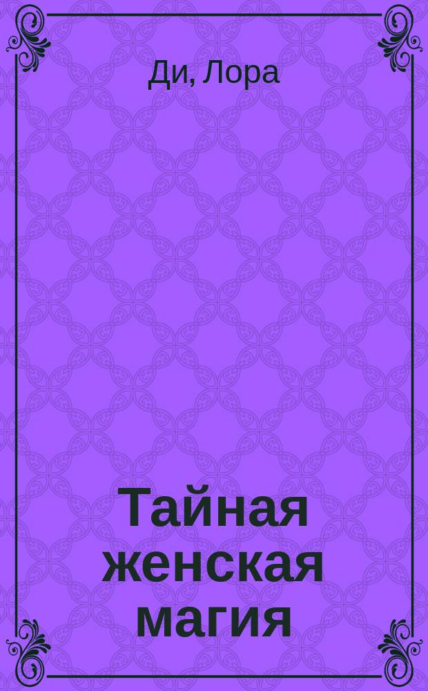 Тайная женская магия : Теория и практика