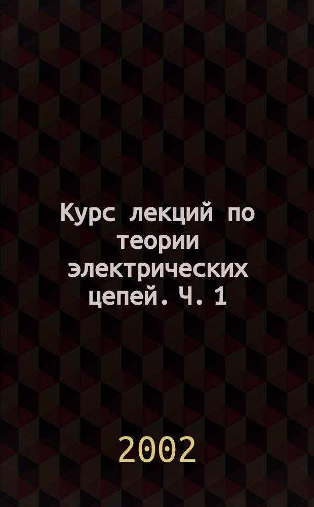 Курс лекций по теории электрических цепей. Ч. 1