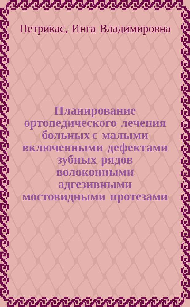 Планирование ортопедического лечения больных с малыми включенными дефектами зубных рядов волоконными адгезивными мостовидными протезами (в АМП) : Автореф. дис. на соиск. учен. степ. к.м.н. : Спец. 14.00.21