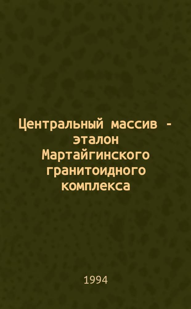 Центральный массив - эталон Мартайгинского гранитоидного комплекса : (Кузнец. Алатау)