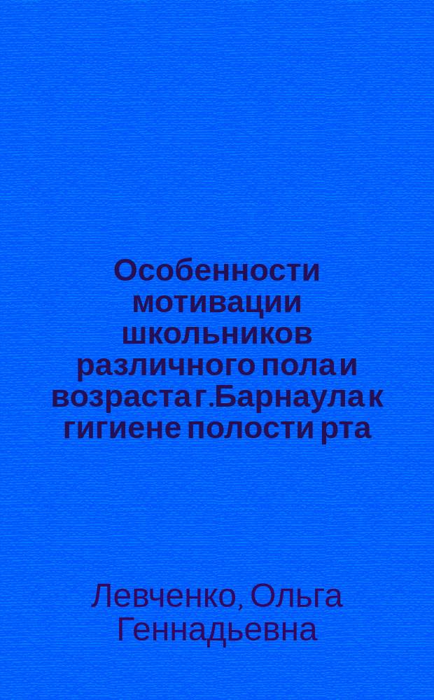 Особенности мотивации школьников различного пола и возраста г.Барнаула к гигиене полости рта : Автореф. дис. на соиск. учен. степ. к.м.н. : Спец. 14.00.21