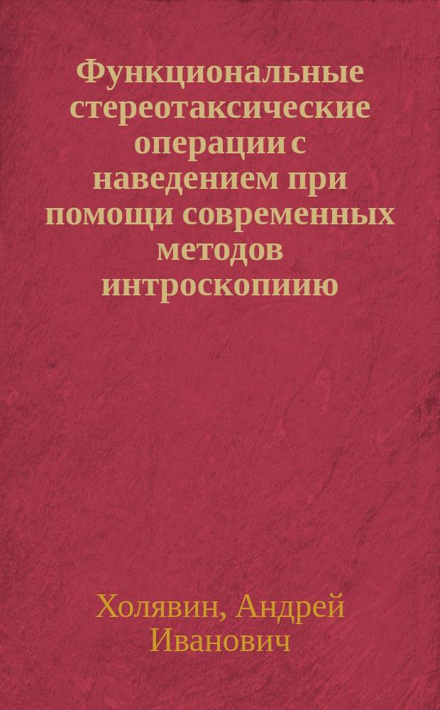 Функциональные стереотаксические операции с наведением при помощи современных методов интроскопиию (рентгеновской компьютерной и магнитно-резонансной томографии) : Автореф. дис. на соиск. учен. степ. к.м.н. : Спец. 14.00.28