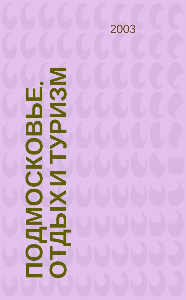 Подмосковье. Отдых и туризм : Кат. турист. баз и домов отдыха [Ежегод. кат.-бюл.] : 2003