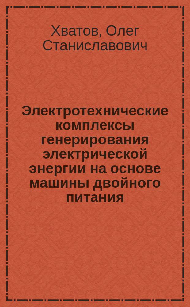 Электротехнические комплексы генерирования электрической энергии на основе машины двойного питания : Автореф. дис. на соиск. учен. степ. д.т.н. : Спец. 05.09.03