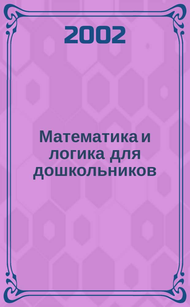 Математика и логика для дошкольников : Метод. рекомендации для воспитателей, работающих по прогр. "Радуга"
