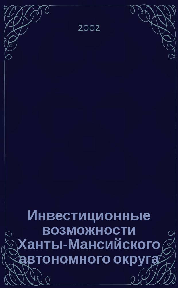 Инвестиционные возможности Ханты-Мансийского автономного округа : Сб.