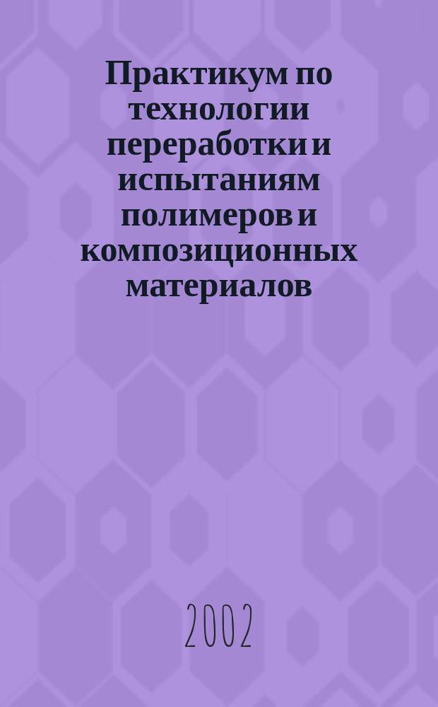 Практикум по технологии переработки и испытаниям полимеров и композиционных материалов
