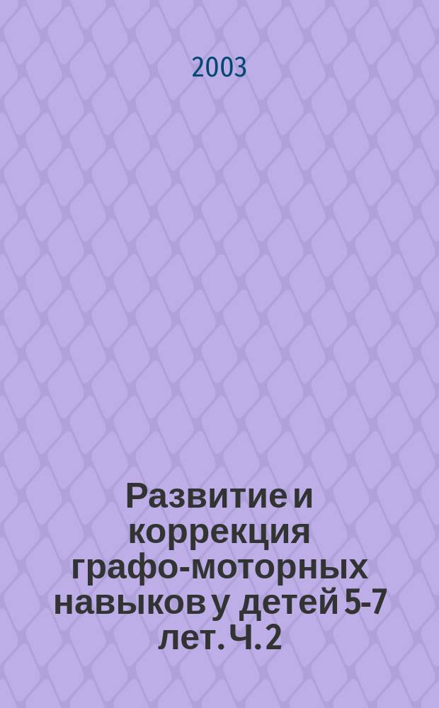 Развитие и коррекция графо-моторных навыков у детей 5-7 лет. Ч. 2 : Формирование элементарного графического навыка