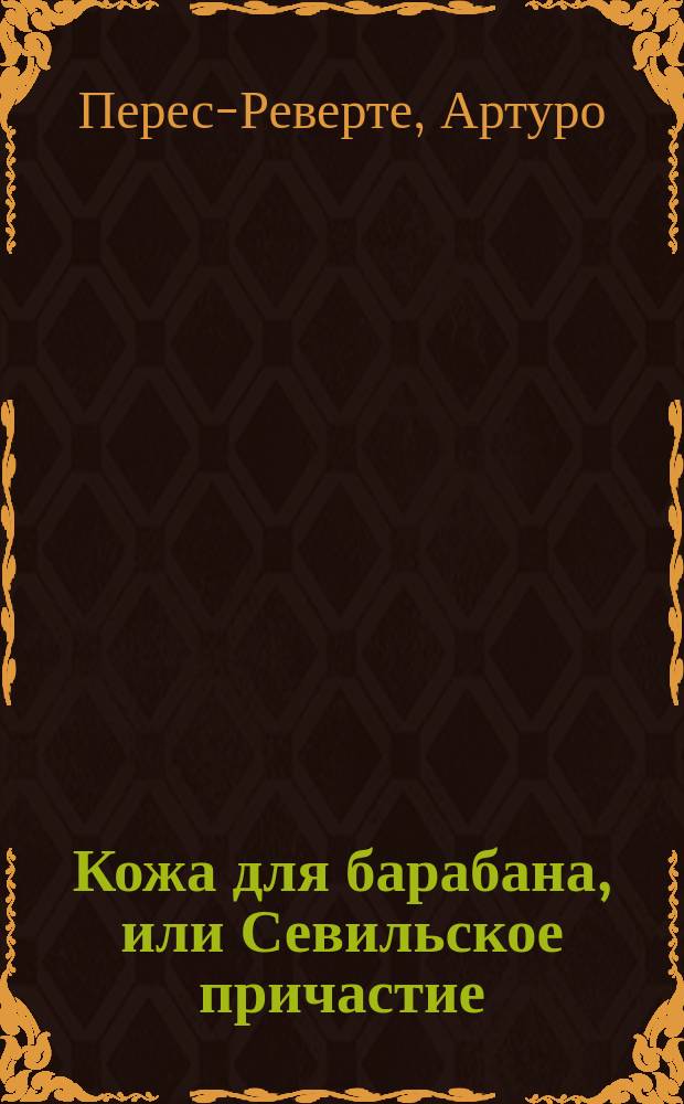 Кожа для барабана, или Севильское причастие : Роман
